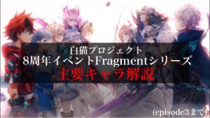 【白猫プロジェクト】8周年イベントFragmentシリーズ主要キャラ解説【Episode3まで】