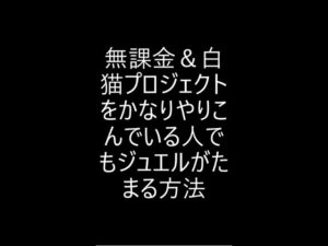 無課金＆白猫プロジェクトをかなりやりこんでいる人でもジュエルがたまる方法
