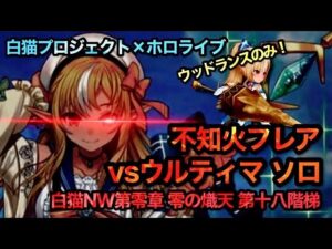 【白猫】不知火フレア vsウルティマ ウッドランス縛り 白猫プロジェクトNW第零章 零の熾天 第十八階梯